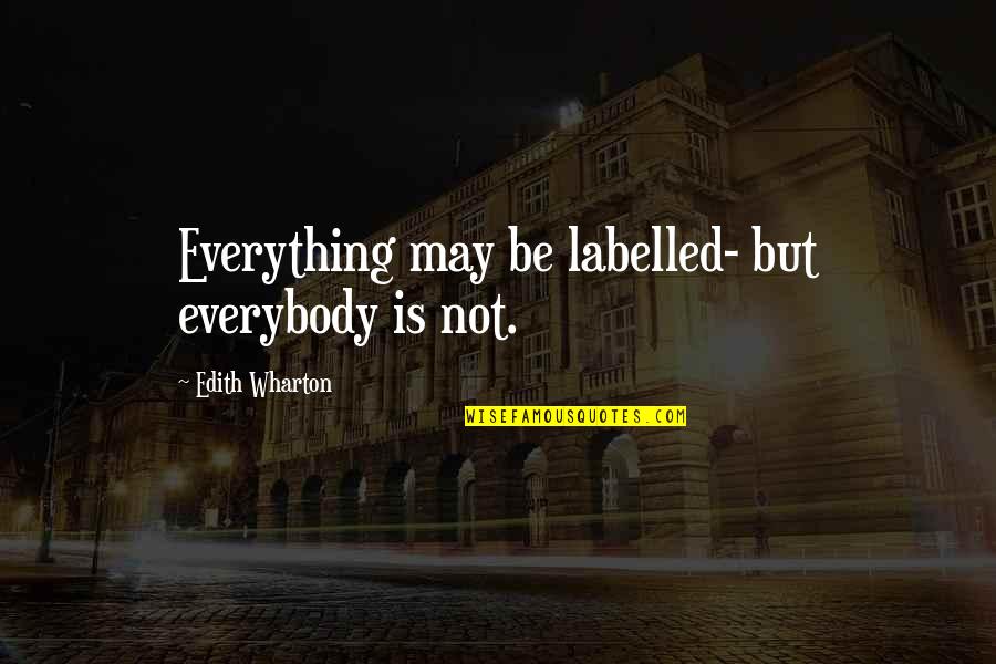 Labelled Quotes By Edith Wharton: Everything may be labelled- but everybody is not.