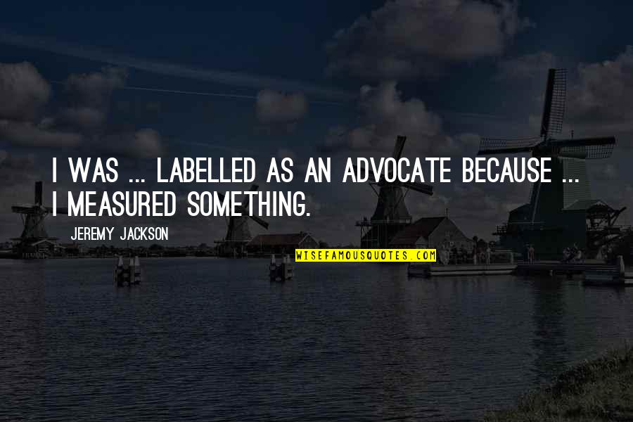 Labelled Quotes By Jeremy Jackson: I was ... labelled as an advocate because