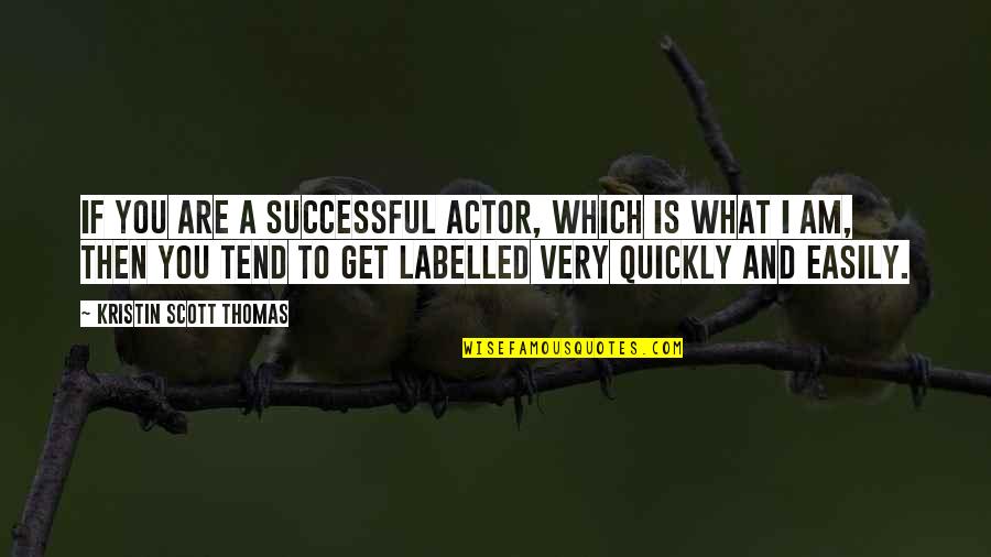 Labelled Quotes By Kristin Scott Thomas: If you are a successful actor, which is