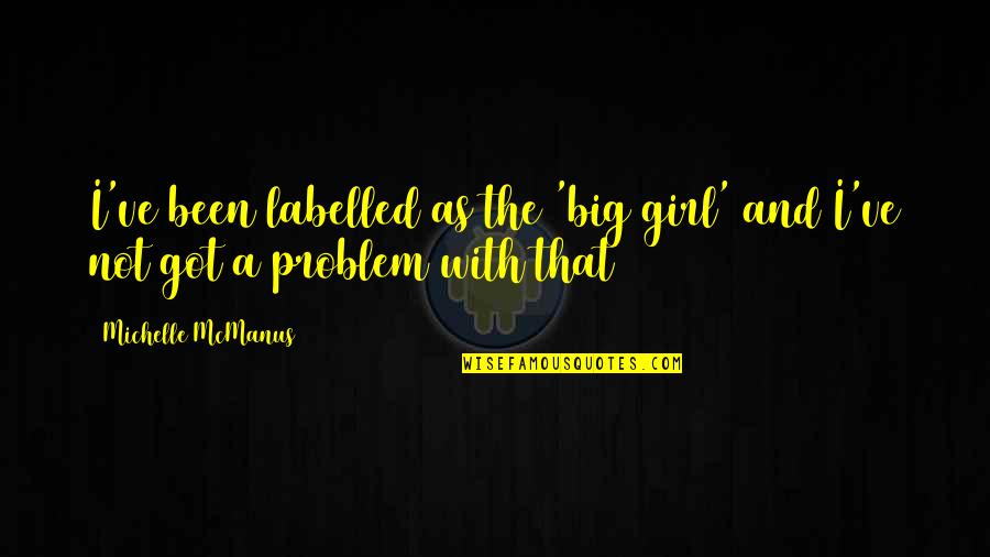 Labelled Quotes By Michelle McManus: I've been labelled as the 'big girl' and