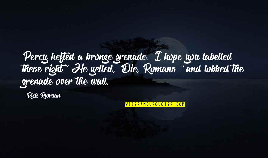 Labelled Quotes By Rick Riordan: Percy hefted a bronze grenade. 'I hope you