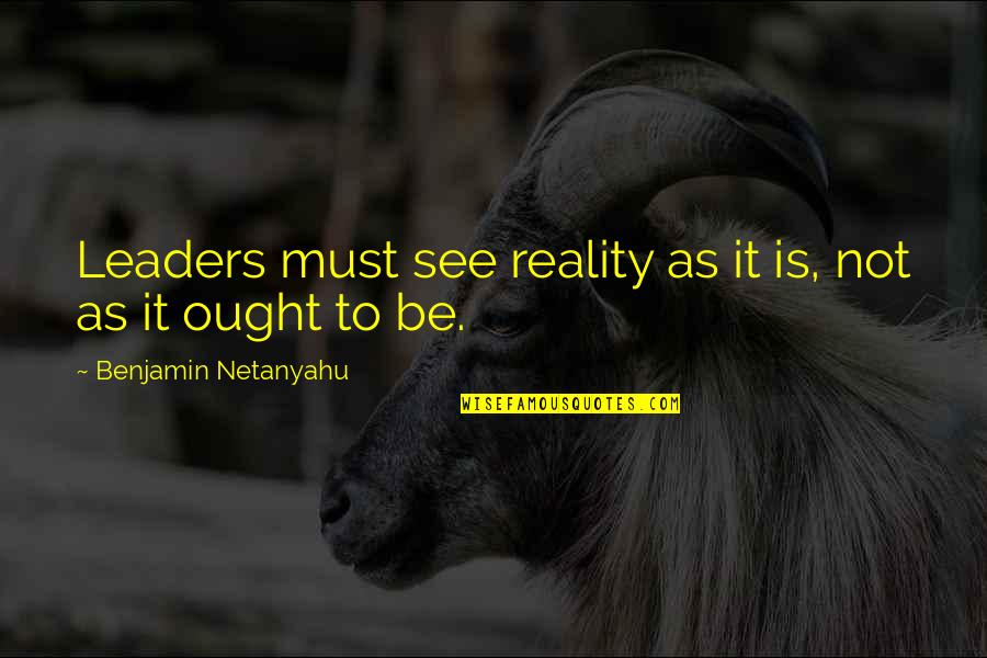 Labelling Theory Quotes By Benjamin Netanyahu: Leaders must see reality as it is, not Labelling Theory Quotes By Benjamin Netanyahu: Leaders must see reality as it is, not