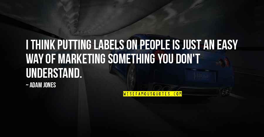Labels Quotes By Adam Jones: I think putting labels on people is just