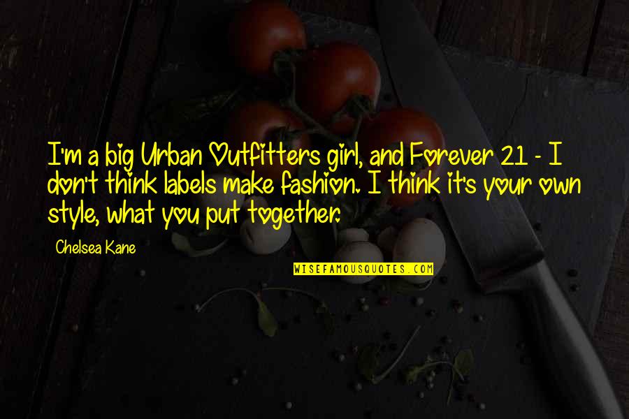 Labels Quotes By Chelsea Kane: I'm a big Urban Outfitters girl, and Forever Labels Quotes By Chelsea Kane: I'm a big Urban Outfitters girl, and Forever