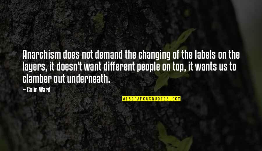 Labels Quotes By Colin Ward: Anarchism does not demand the changing of the