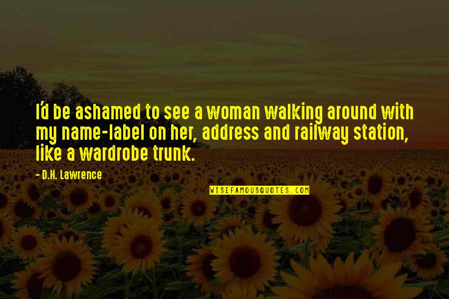 Labels Quotes By D.H. Lawrence: I'd be ashamed to see a woman walking Labels Quotes By D.H. Lawrence: I'd be ashamed to see a woman walking