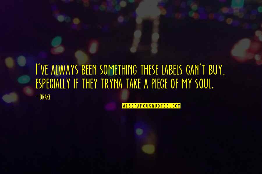 Labels Quotes By Drake: I've always been something these labels can't buy,