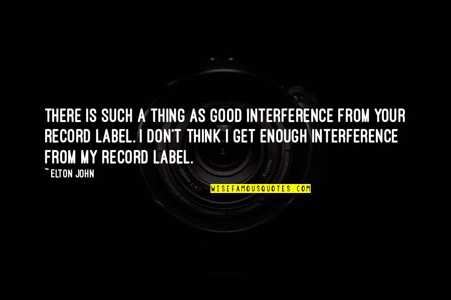 Labels Quotes By Elton John: There is such a thing as good interference