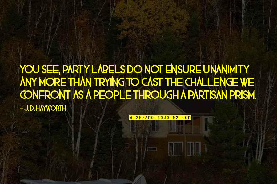 Labels Quotes By J. D. Hayworth: You see, party labels do not ensure unanimity Labels Quotes By J. D. Hayworth: You see, party labels do not ensure unanimity
