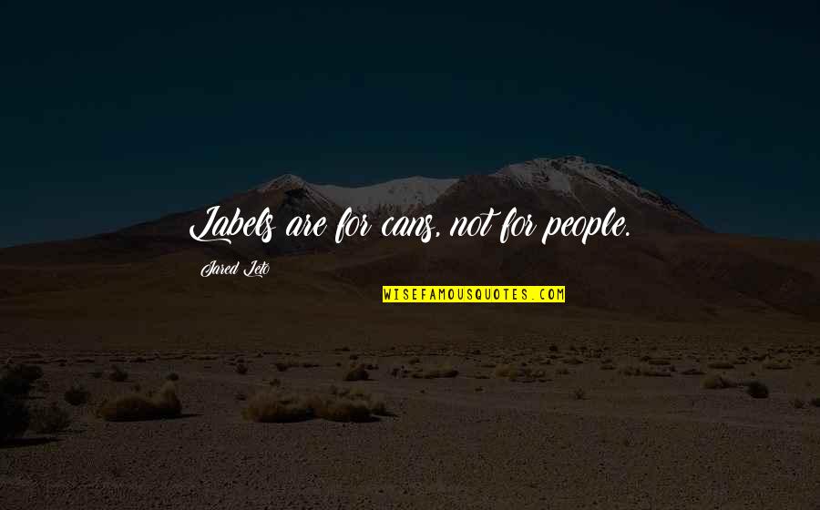 Labels Quotes By Jared Leto: Labels are for cans, not for people. Labels Quotes By Jared Leto: Labels are for cans, not for people.