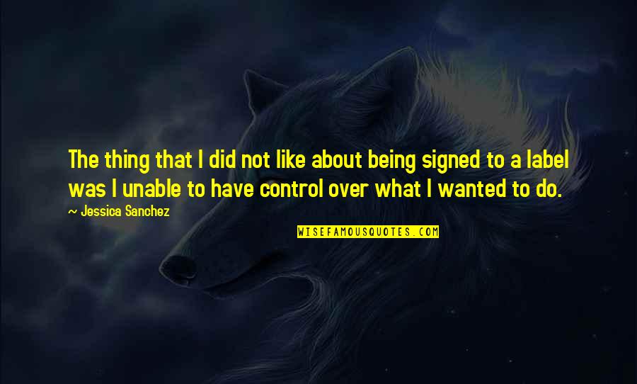 Labels Quotes By Jessica Sanchez: The thing that I did not like about