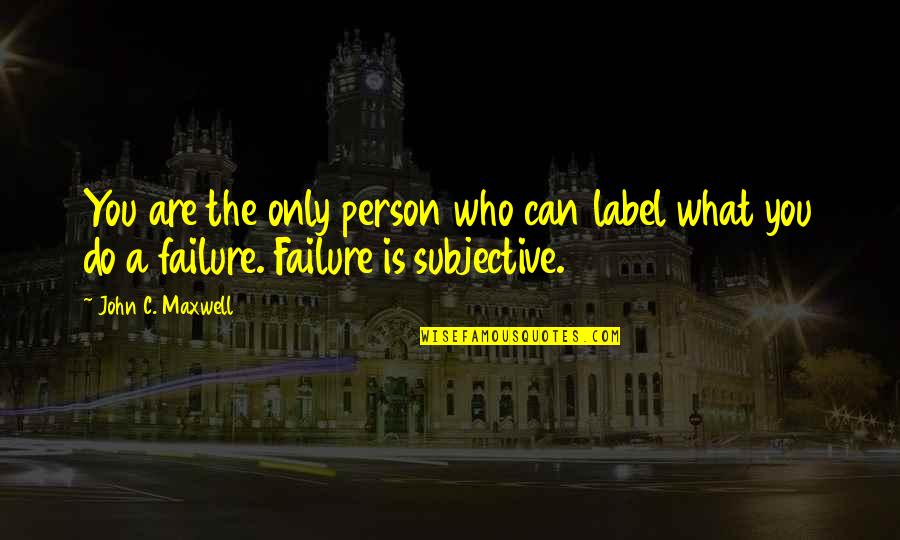 Labels Quotes By John C. Maxwell: You are the only person who can label