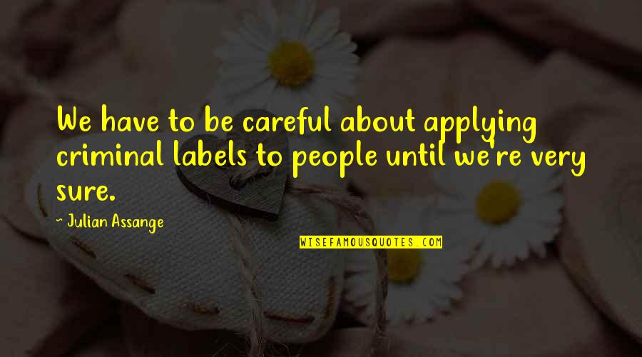 Labels Quotes By Julian Assange: We have to be careful about applying criminal Labels Quotes By Julian Assange: We have to be careful about applying criminal