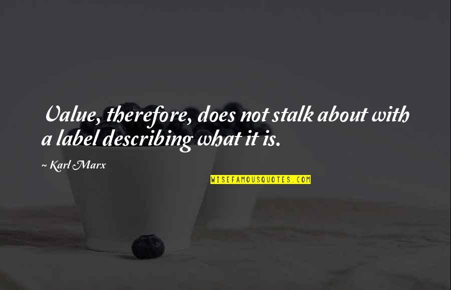 Labels Quotes By Karl Marx: Value, therefore, does not stalk about with a