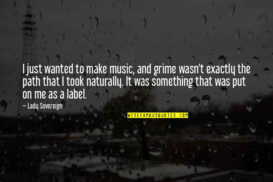 Labels Quotes By Lady Sovereign: I just wanted to make music, and grime Labels Quotes By Lady Sovereign: I just wanted to make music, and grime