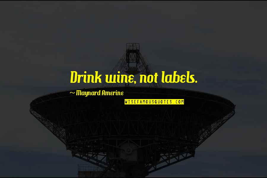 Labels Quotes By Maynard Amerine: Drink wine, not labels.