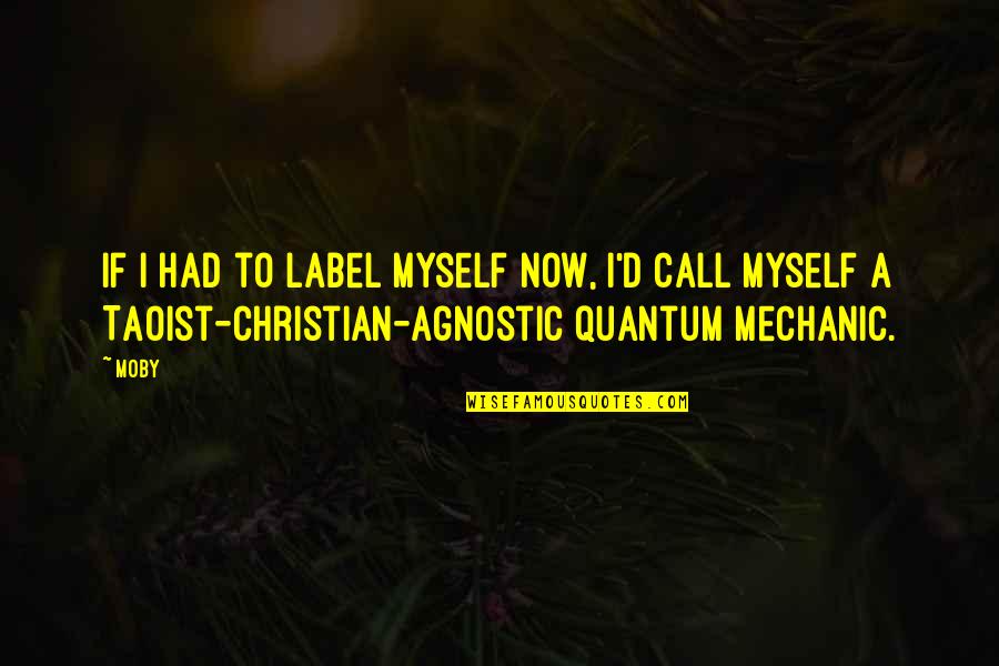 Labels Quotes By Moby: If I had to label myself now, I'd