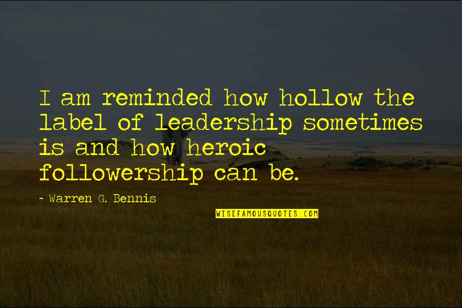 Labels Quotes By Warren G. Bennis: I am reminded how hollow the label of Labels Quotes By Warren G. Bennis: I am reminded how hollow the label of