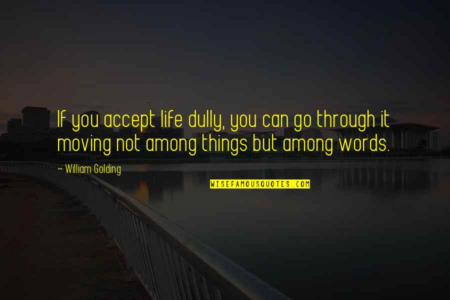 Labels Quotes By William Golding: If you accept life dully, you can go