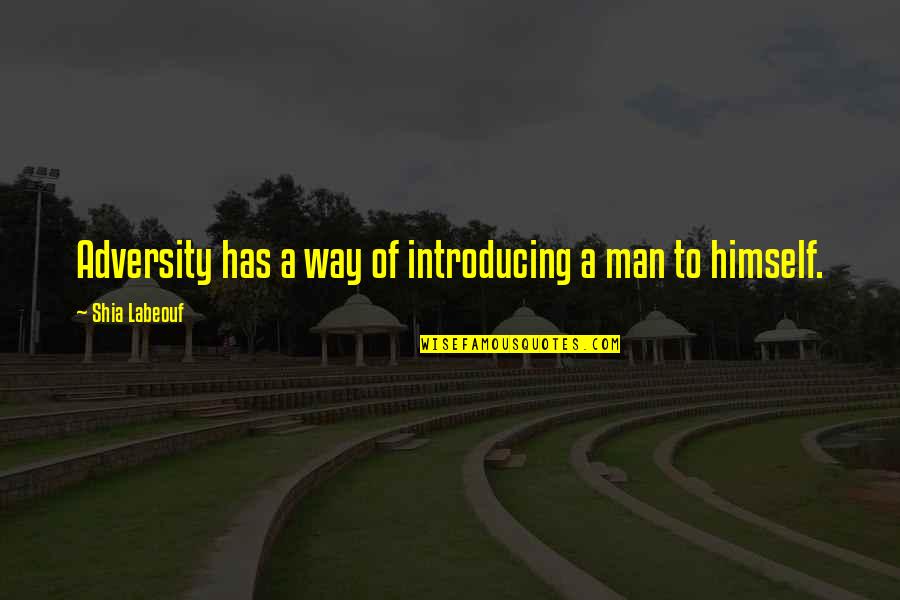 Labeouf Quotes By Shia Labeouf: Adversity has a way of introducing a man Labeouf Quotes By Shia Labeouf: Adversity has a way of introducing a man