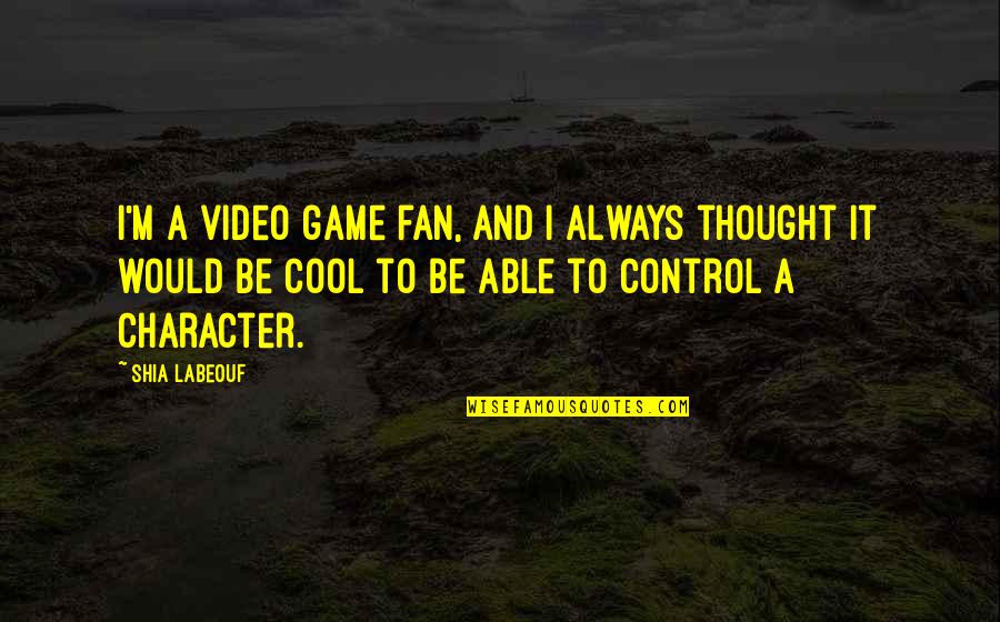 Labeouf Quotes By Shia Labeouf: I'm a video game fan, and I always Labeouf Quotes By Shia Labeouf: I'm a video game fan, and I always