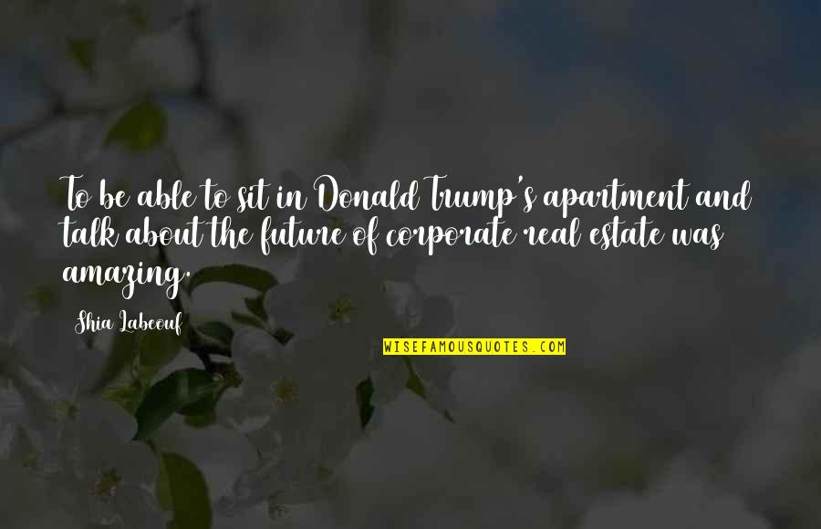 Labeouf Quotes By Shia Labeouf: To be able to sit in Donald Trump's Labeouf Quotes By Shia Labeouf: To be able to sit in Donald Trump's