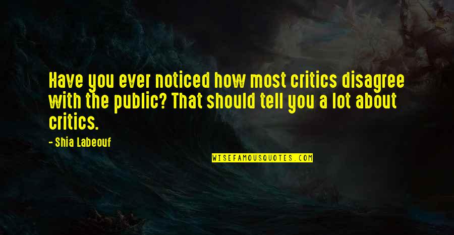 Labeouf Quotes By Shia Labeouf: Have you ever noticed how most critics disagree Labeouf Quotes By Shia Labeouf: Have you ever noticed how most critics disagree