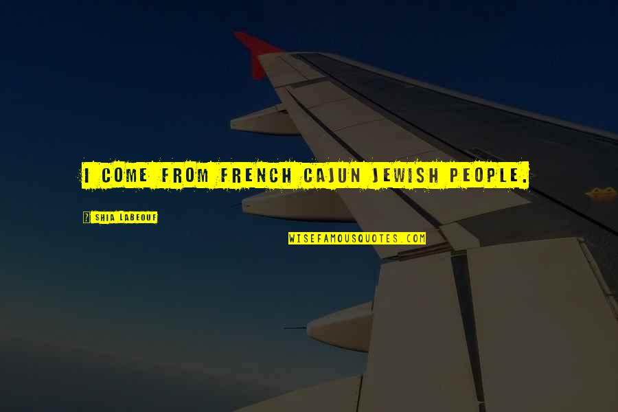 Labeouf Quotes By Shia Labeouf: I come from French Cajun Jewish people. Labeouf Quotes By Shia Labeouf: I come from French Cajun Jewish people.