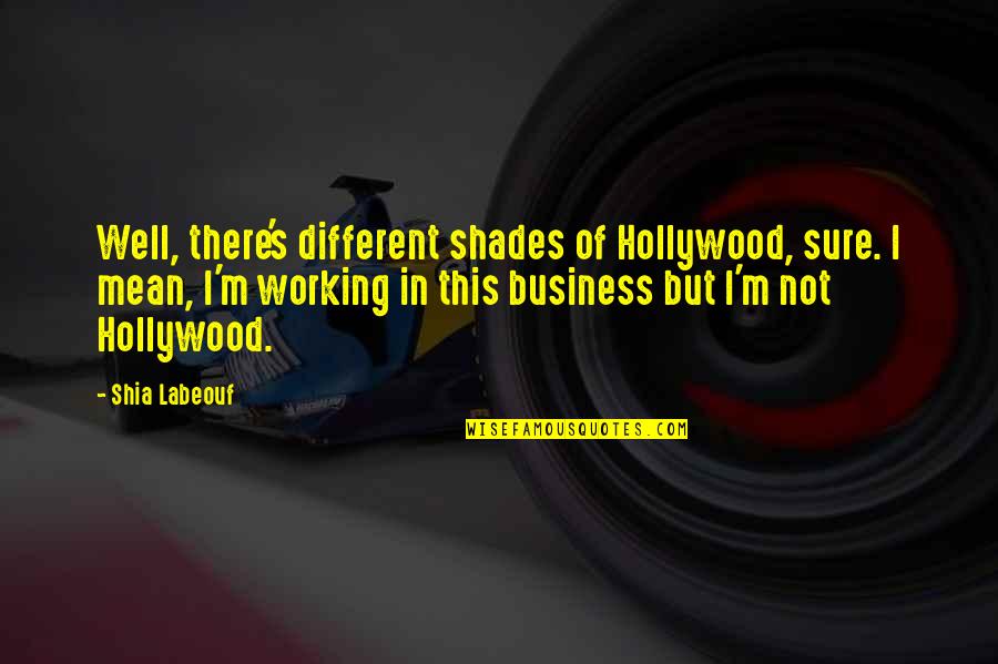 Labeouf Quotes By Shia Labeouf: Well, there's different shades of Hollywood, sure. I Labeouf Quotes By Shia Labeouf: Well, there's different shades of Hollywood, sure. I