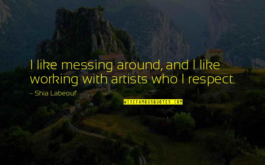 Labeouf Quotes By Shia Labeouf: I like messing around, and I like working