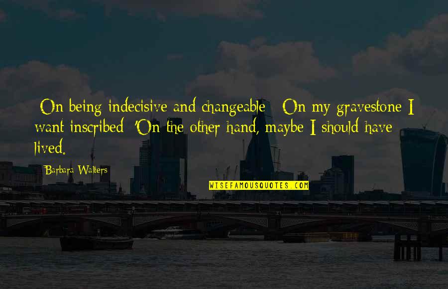 Laberee Quotes By Barbara Walters: [On being indecisive and changeable:] On my gravestone