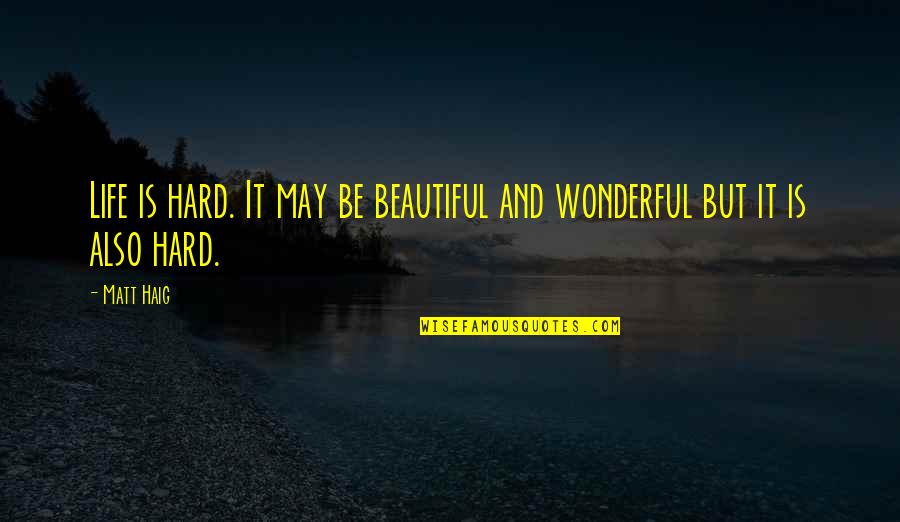 Laberee Quotes By Matt Haig: Life is hard. It may be beautiful and