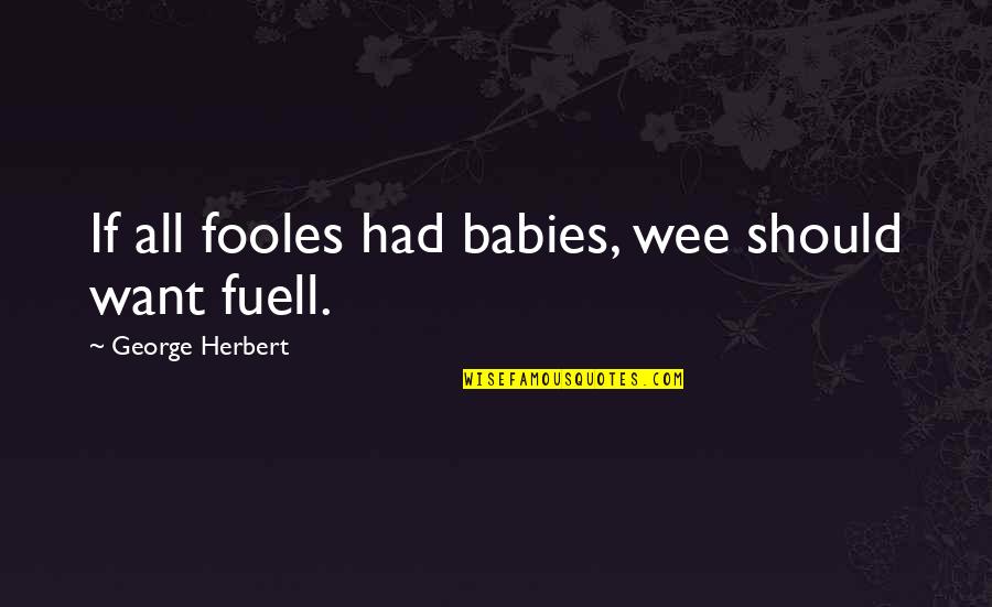 Laberge Quotes By George Herbert: If all fooles had babies, wee should want