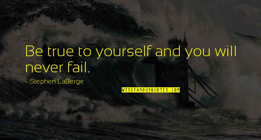 Laberge Quotes By Stephen LaBerge: Be true to yourself and you will never