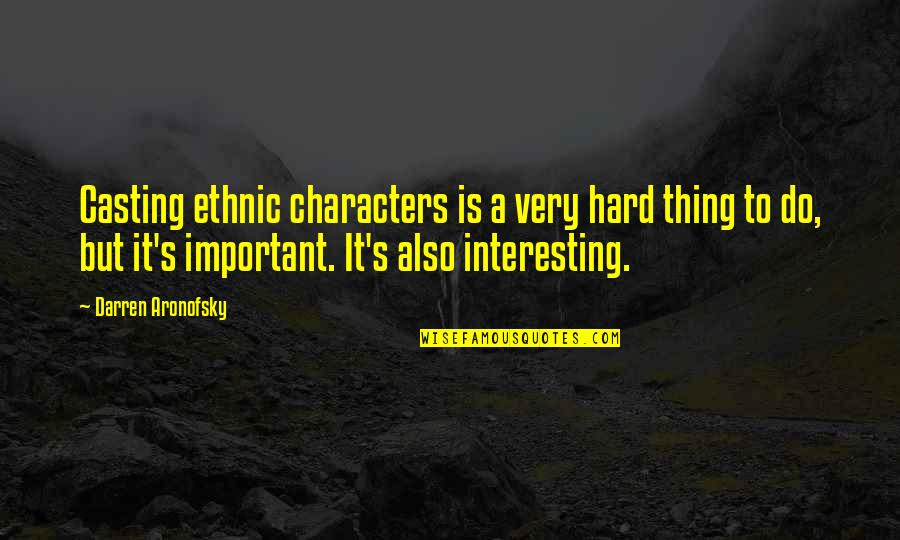 Laberinto Para Quotes By Darren Aronofsky: Casting ethnic characters is a very hard thing