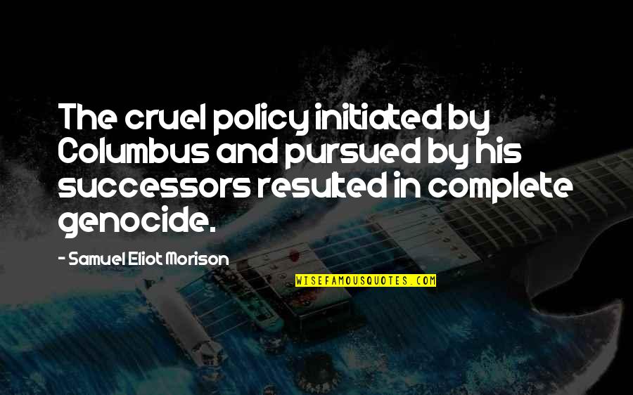 Laberinto Para Quotes By Samuel Eliot Morison: The cruel policy initiated by Columbus and pursued