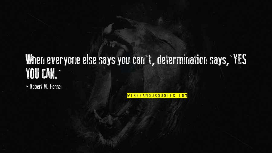 Laberintos Quotes By Robert M. Hensel: When everyone else says you can't, determination says,'YES