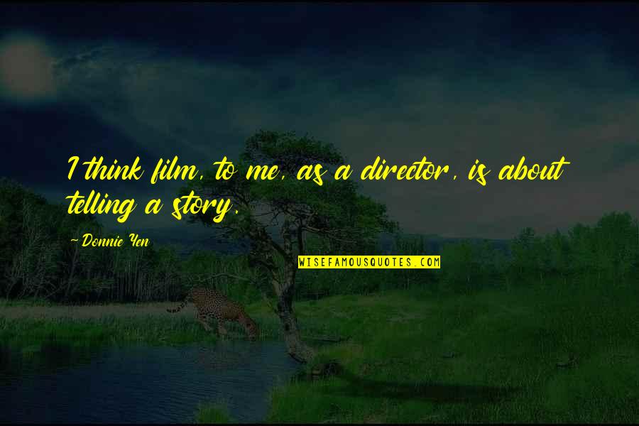 Labes Australian Quotes By Donnie Yen: I think film, to me, as a director,