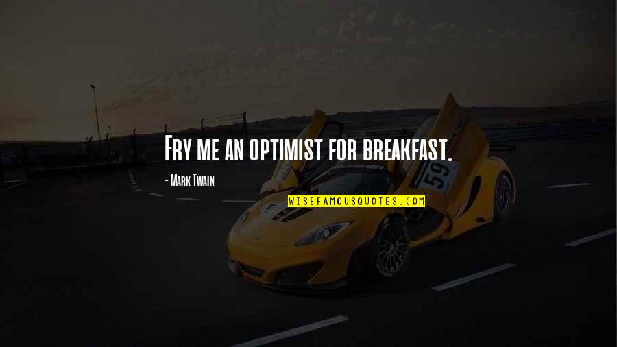 Labeyrie Fine Quotes By Mark Twain: Fry me an optimist for breakfast.