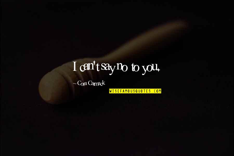 Labials Velars Quotes By Cora Carmack: I can't say no to you. Labials Velars Quotes By Cora Carmack: I can't say no to you.