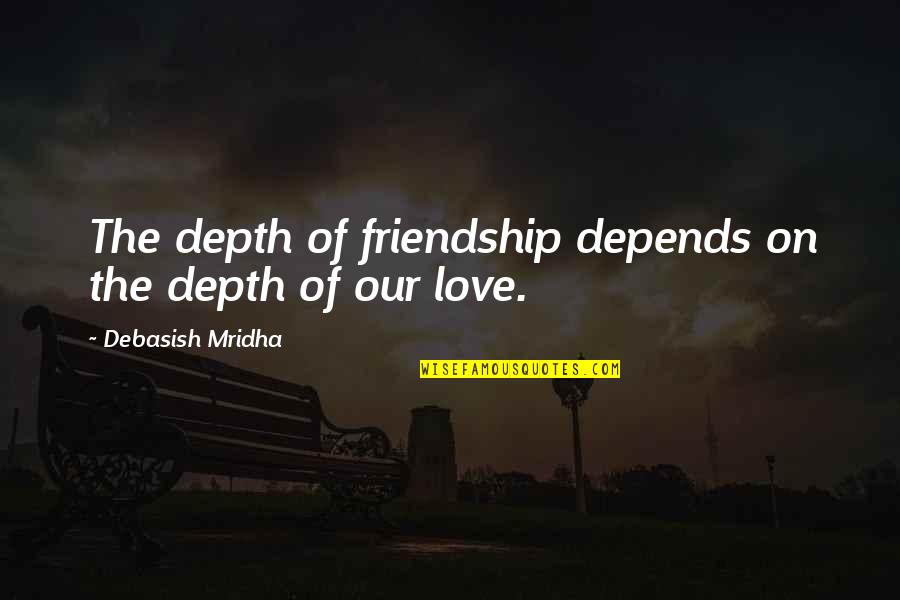 Labials Velars Quotes By Debasish Mridha: The depth of friendship depends on the depth Labials Velars Quotes By Debasish Mridha: The depth of friendship depends on the depth