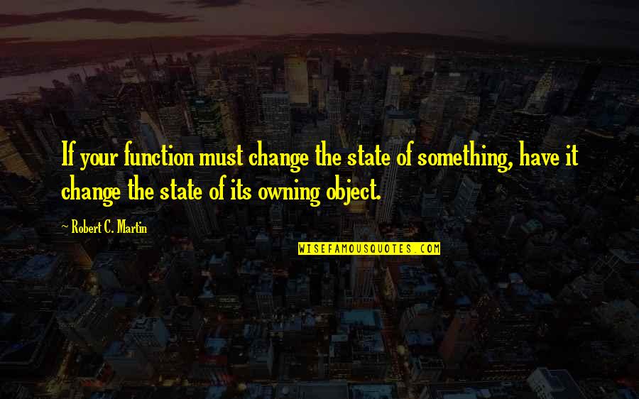 Labias Graciosas Quotes By Robert C. Martin: If your function must change the state of Labias Graciosas Quotes By Robert C. Martin: If your function must change the state of