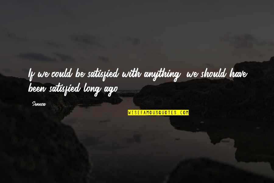 Labias Graciosas Quotes By Seneca.: If we could be satisfied with anything, we