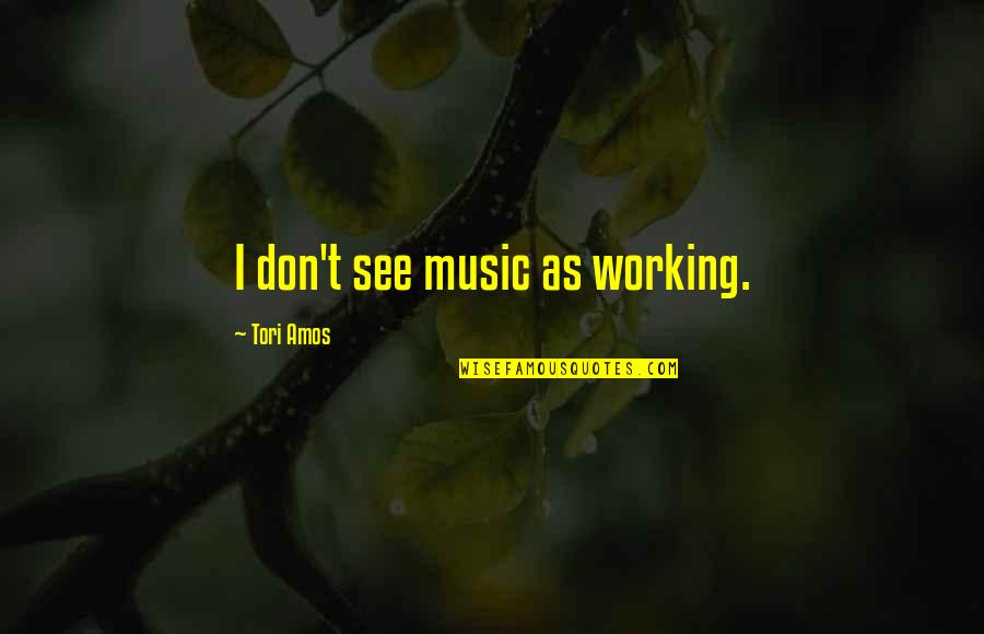 Labiba Gillani Quotes By Tori Amos: I don't see music as working. Labiba Gillani Quotes By Tori Amos: I don't see music as working.