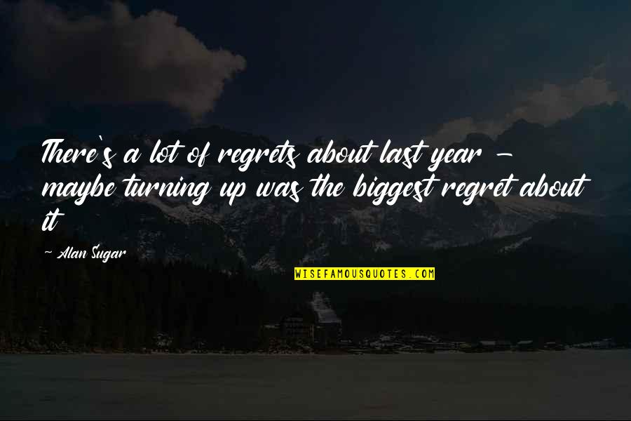 Labindalawang Buwan Quotes By Alan Sugar: There's a lot of regrets about last year Labindalawang Buwan Quotes By Alan Sugar: There's a lot of regrets about last year