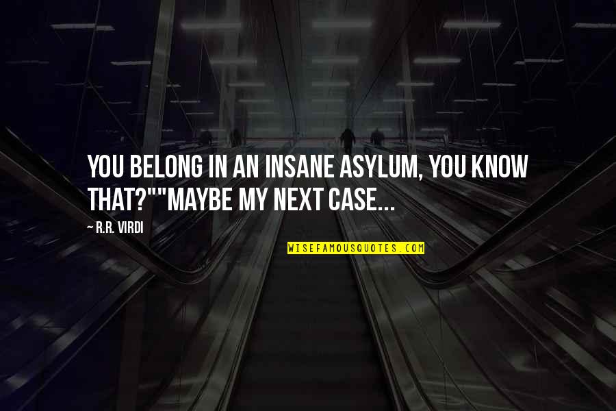 Labindalawang Buwan Quotes By R.R. Virdi: You belong in an insane asylum, you know