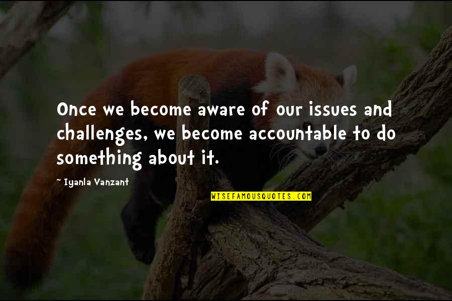 Labinjo Cause Quotes By Iyanla Vanzant: Once we become aware of our issues and
