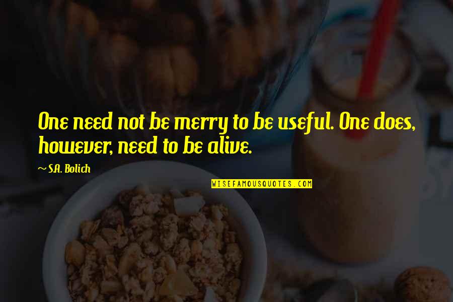 Labinjo Cause Quotes By S.A. Bolich: One need not be merry to be useful.