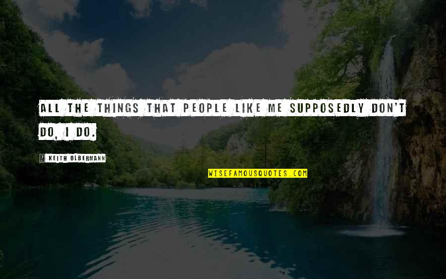 Labinsky Financial Quotes By Keith Olbermann: All the things that people like me supposedly Labinsky Financial Quotes By Keith Olbermann: All the things that people like me supposedly