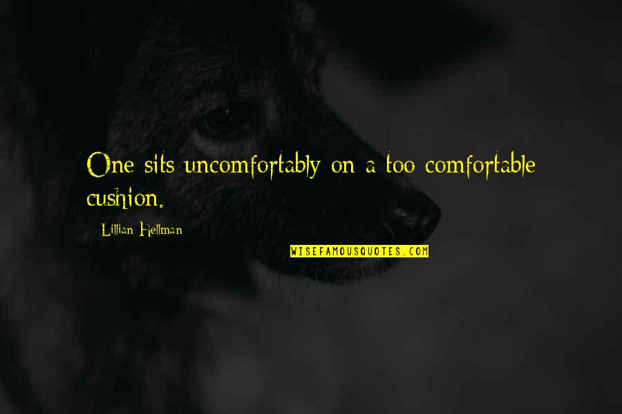 Labios Rojos Quotes By Lillian Hellman: One sits uncomfortably on a too comfortable cushion.